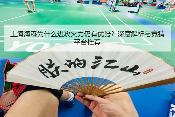 上海海港为什么进攻火力仍有优势？深度解析与竞猜平台推荐